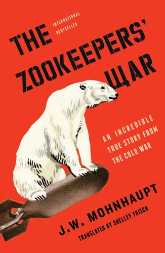 The Zookeepers' War An Incredible True Story from the Cold War