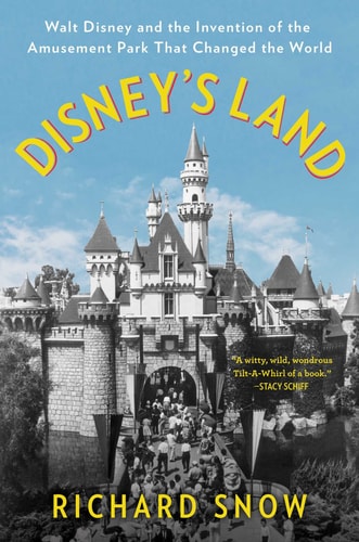 Disney's Land Walt Disney and the Invention of the Amusement Park That Changed the World