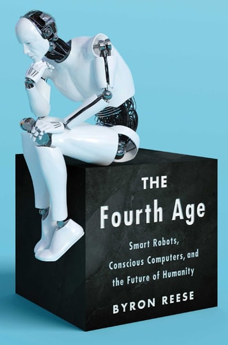 The Fourth Age Smart Robots, Conscious Computers, and the Future of Humanity