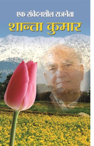 Ek Samvedansheel Rajneta : Shanta Kumar Ek Samvedansheel Rajneta: Shanta Kumar: A Biographical Account of a Visionary Leader