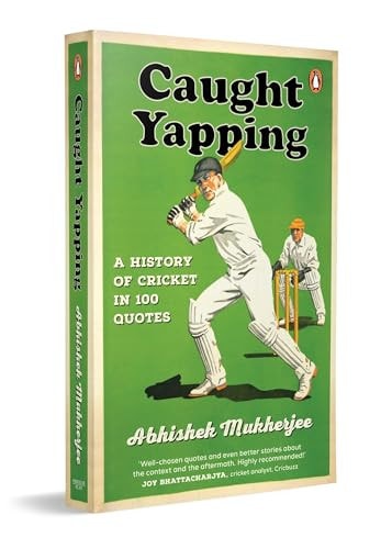 Caught Yapping A History of Cricket in 100 Quotes