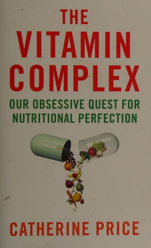 The Vitamin Complex Our Obsessive Quest for Nutritional Perfection
