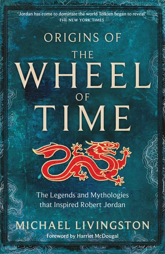 Origins of the Wheel of Time The Legends and Mythologies That Inspired Robert Jordan
