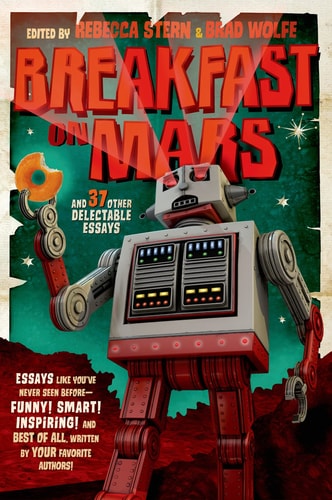 Breakfast on Mars and 37 Other Delectable Essays Your Favorite Authors Take A Stab at the Dreaded Essay Assignment