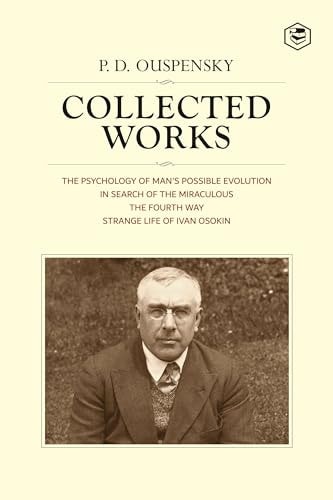 P. D. Ouspensky: Collected Works Including (the Psychology Of Man's Possible Evolution, In Search Of Miraculous, The Fourth Way & Strange Life Of Ivan Osokin)