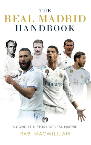 The Real Madrid Handbook A Concise History of Real Madrid