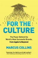 For the Culture The Power Behind the World's Most Successful Brands, from Apple to Beyoncé