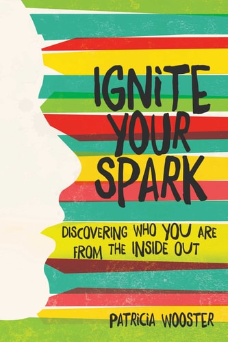 Ignite Your Spark Discovering Who You Are from the Inside Out