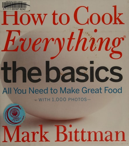 How to Cook Everything The Basics All You Need to Make Great Food -- With 1,000 Photos