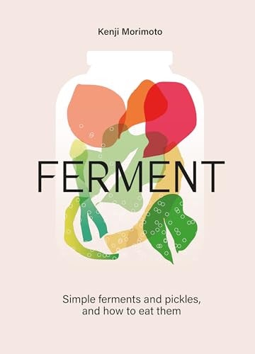 Ferment A Cookbook. Simple Ferments and Pickles, and How to Eat Them