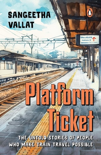 Platform Ticket The Untold Stories of People Who Make Train Travel Possible