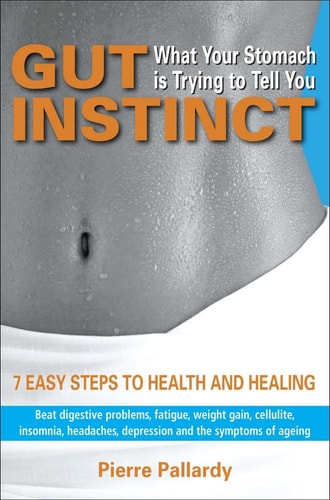 Gut Instinct What Your Stomach Is Trying to Tell You: 7 Easy Steps to Health and Healing