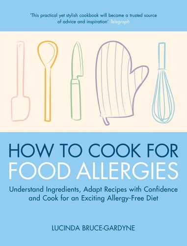 How To Cook for Food Allergies Understand Ingredients, Adapt Recipes with Confidence and Cook for an Exciting Allergy-Free Diet