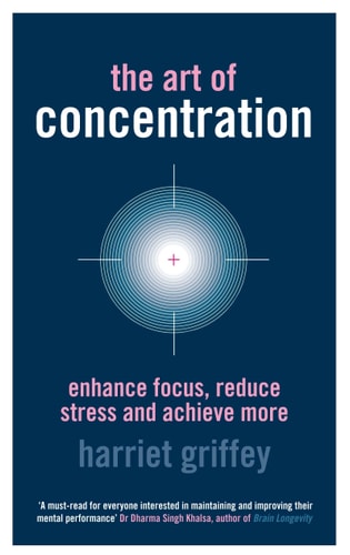 The Art of Concentration Enhance Focus, Reduce Stress and Achieve More
