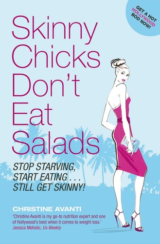 Skinny Chicks Don't Eat Salads Stop Starving, Start Eating... Still Get Skinny!