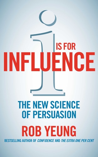 I is for Influence The New Science of Persuasion