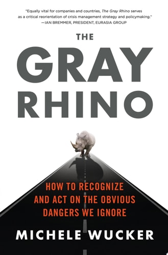 The Gray Rhino How to Recognize and Act on the Obvious Dangers We Ignore