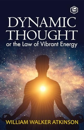 Dynamic Thought Or, The Law of Vibrant Energy
