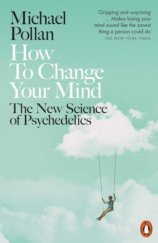 How to Change Your Mind The New Science of Psychedelics