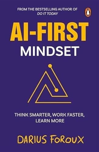 Ai-first Mindset: The New Mindset For Success | Think Smarter, Work Faster, Learn More | A Practical Guide To Thriving In The Artificial Intelligence Era