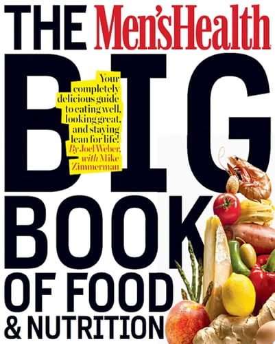 The Men's Health Big Book of Food & Nutrition Your Completely Delicious Guide to Eating Well, Looking Great, and Staying Lean for Life!