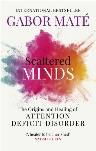 Scattered Minds The Origins and Healing of Attention Deficit Disorder