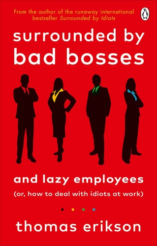 Surrounded by Bad Bosses and Lazy Employees Or, How to Deal with Idiots at Work