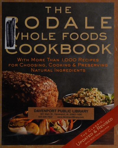 The Rodale Whole Foods Cookbook With More Than 1,000 Recipes for Choosing, Cooking, & Preserving Natural Ingredients