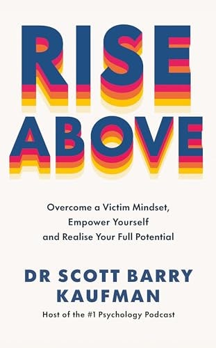 Rise Above Overcome a Victim Mindset, Empower Yourself and Realise Your Full Potential