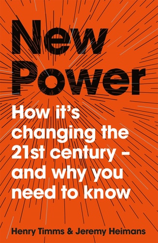 New Power How It's Changing the 21st Century - and Why You Need to Know