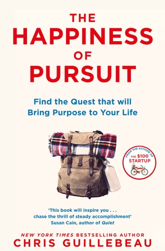 The Happiness of Pursuit Find the Quest that Will Bring Purpose to Your Life