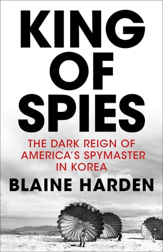 King of Spies The Dark Reign of America's Spymaster in Korea