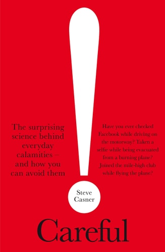 Careful! The Surprising Science Behind Everyday Calamities - and How You Can Avoid Them
