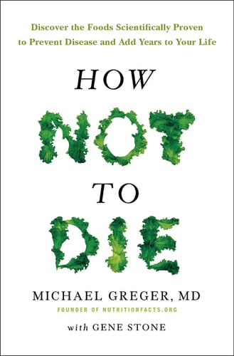 How Not to Die Discover the Foods Scientifically Proven to Prevent and Reverse Disease