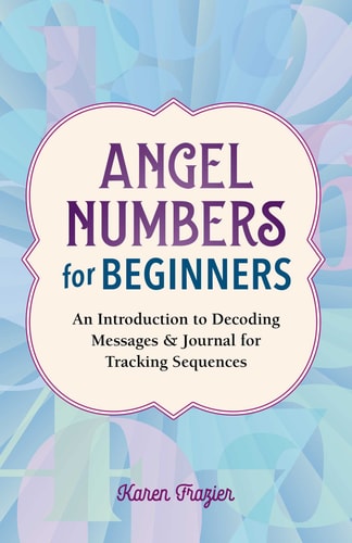 Angel Numbers for Beginners An Introduction to Decoding Messages & Journal for Tracking Sequences