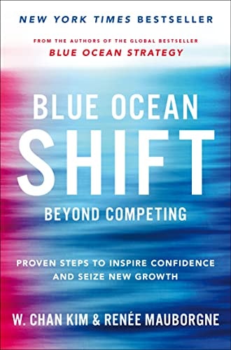 Blue Ocean Shift Beyond Competing - Proven Steps to Inspire Confidence and Seize New Growth
