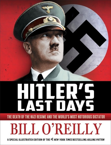 Hitler's Last Days The Death of the Nazi Regime and the World's Most Notorious Dictator