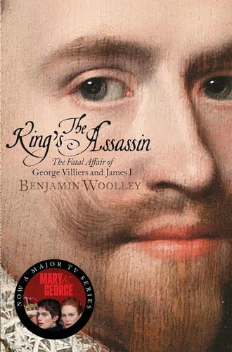The King's Assassin The Fatal Affair of George Villiers and James I