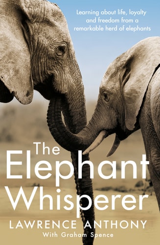 The Elephant Whisperer Learning about Life, Loyalty and Freedom from a Remarkable Herd of Elephants