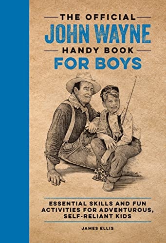 The Official John Wayne Handy Book for Boys Essential Skills and Fun Activities for Adventurous, Self-Reliant Kids