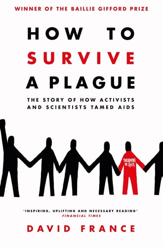 How to Survive a Plague The Story of How Activists and Scientists Tamed AIDS