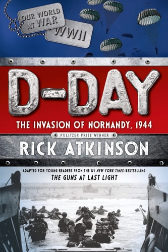 D-Day The Invasion of Normandy, 1944 [The Young Readers Adaptation]