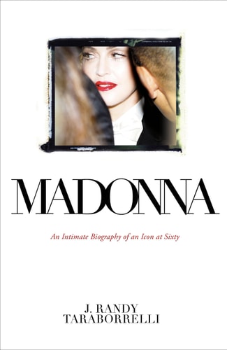 Madonna An Intimate Biography of an Icon at Sixty
