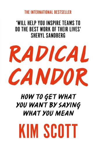 Radical Candor How to Get What You Want by Saying What You Mean