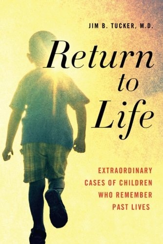 Return to Life Extraordinary Cases of Children Who Remember Past Lives