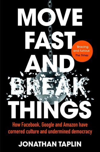 Move Fast and Break Things How Facebook, Google and Amazon Have Cornered Culture and Undermined Democracy