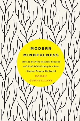 Modern Mindfulness How to Be More Relaxed, Focused, and Kind While Living in a Fast, Digital, Always-On World