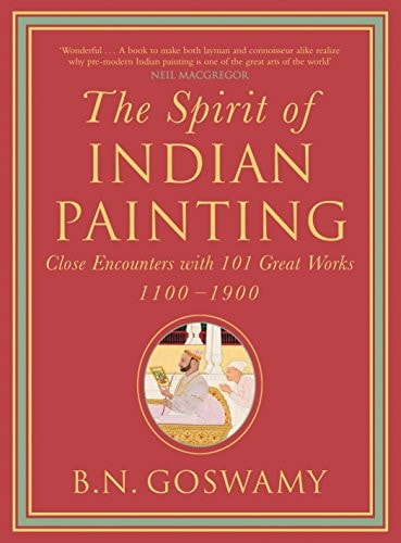 The Spirit of Indian Painting Close Encounters with 101 Great Works, 1100-1900