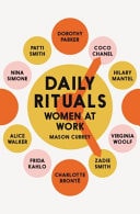 Daily Rituals: Women at Work How Great Women Make Time, Find Inspiration, and Get to Work