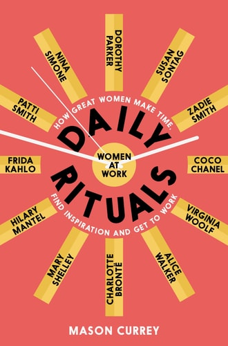 Daily Rituals: Women at Work How Great Women Make Time, Find Inspiration, and Get to Work